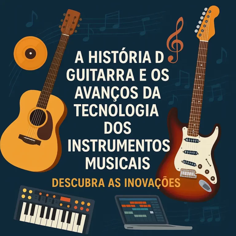 A História da Guitarra e os Avanços da Tecnologia dos Instrumentos Musicais: Descubra as Inovações