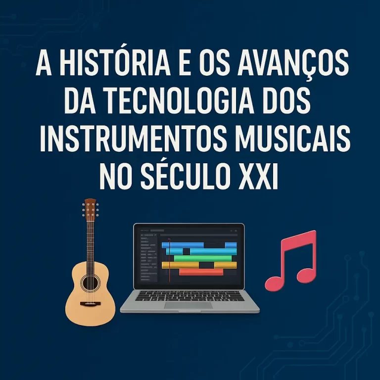 A História e os Avanços da Tecnologia dos Instrumentos Musicais no Século XXI